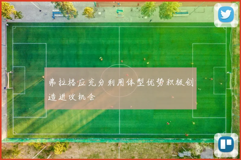 弗拉格应充分利用体型优势积极创造进攻机会